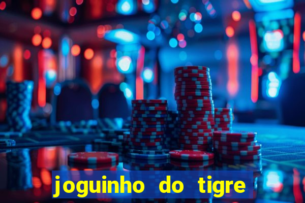 joguinho do tigre para ganhar dinheiro